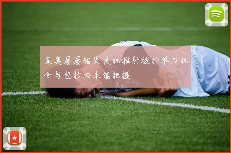 莱奥屡屡错失良机推射被扑单刀机会与包抄均未能把握