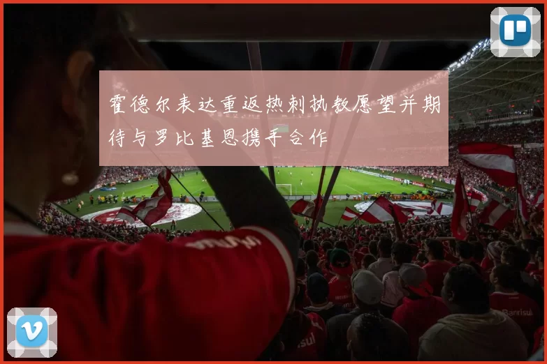 霍德尔表达重返热刺执教愿望并期待与罗比基恩携手合作